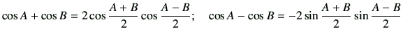 $\displaystyle \cos A+\cos B
=2\cos\frac{A+B}{2}\cos\frac{A-B}{2}
;\quad
\cos A-\cos B
=-2\sin\frac{A+B}{2}\sin\frac{A-B}{2}
$