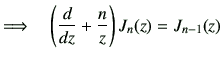 $\displaystyle \Longrightarrow
\quad
\left(
\dI{z}
+
\frac{n}{z}
\right)J_{{n}}(z)
=J_{{n-1}}(z)$