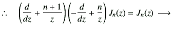 % latex2html id marker 3406
$\displaystyle \therefore\quad
\left(\dI{z}+\frac{n+...
...t) \left(-\dI{z}+\frac{n}{z}\right)J_{{n}}(z)
=J_{{n}}(z)
\,
\longrightarrow
\,$