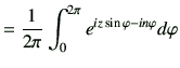 $\displaystyle =\frac{1}{2\pi} \int_0^{2\pi} e^{iz\sin\varphi -in\varphi }d\varphi$