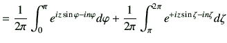 $\displaystyle = \frac{1}{2\pi} \int_0^\pi e^{iz\sin\varphi -in\varphi } d\varphi + \frac{1}{2\pi} \int_{\pi}^{2\pi} e^{+iz\sin\zeta -in\zeta} d\zeta$