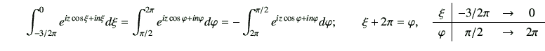 $\displaystyle \qquad \int_{-3/2\pi}^{0} e^{iz\cos\xi+in\xi} d\xi = \int_{\pi/2}...
...ccc} \xi & -3/2\pi & \to & 0 \\ \hline \varphi & \pi/2 & \to & 2\pi \end{array}$