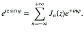 $\displaystyle e^{iz\sin\varphi } = \sum_{n=-\infty}^{+\infty}J_{{n}}(z)e^{+in\varphi } .$