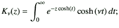 $\displaystyle K_{\nu}(z) = \int_0^\infty e^{-z\cosh (t)} \cosh \left(\nu t\right) dt;$