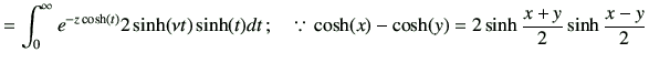 $\displaystyle = \int_0^\infty e^{-z\cosh(t)} 2\sinh(\nu t) \sinh(t) dt \, ; \quad \because\, \cosh(x)-\cosh(y) =2 \sinh\frac{x+y}{2}\sinh\frac{x-y}{2}$