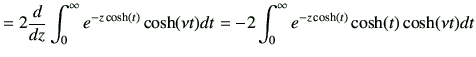 $\displaystyle = 2\dI{z} \int_0^\infty e^{-z\cosh(t)} \cosh(\nu t)dt = -2 \int_0^\infty e^{-z\cosh(t)} \cosh(t) \cosh(\nu t) dt$