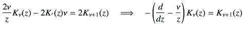 $\displaystyle \frac{2\nu}{z}
K_{\nu}(z)
-2K_{'}(z){\nu}
=2K_{\nu+1}(z)
\quad
\Longrightarrow
\quad
-\left(
\dI{z}-\frac{\nu}{z}
\right)
K_{\nu}(z)
=K_{\nu+1}(z)$