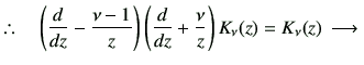 % latex2html id marker 3468
$\displaystyle \therefore
\quad
\left(
\dI{z}-\frac{...
...ft(
\dI{z}
+
\frac{\nu}{z}
\right)
K_{\nu}(z)
=K_{\nu}(z)
\,
\longrightarrow
\,$