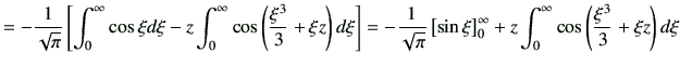 $\displaystyle = -\frac{1}{\sqrt{\pi}} \left[ \int_0^\infty \cos\xi d\xi -z \int...
...\right]_0^\infty +z \int_0^\infty \cos\left( \frac{\xi^3}{3}+\xi z \right) d\xi$