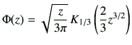 $\displaystyle \Phi(z) = \sqrt{\frac{z}{3\pi}} \, K_{1/3} \left( \frac{2}{3} z^{3/2} \right)$