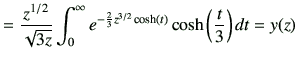 $\displaystyle = \frac{z^{1/2}}{\sqrt{3z}} \int_0^\infty e^{-\frac{2}{3} z^{3/2} \cosh(t)} \cosh\left(\frac{t}{3}\right)dt =y(z)$