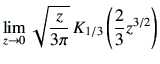 $\displaystyle \lim_{z\to 0} \sqrt{\frac{z}{3\pi}} \, K_{1/3}\left(\frac{2}{3}z^{3/2}\right)$
