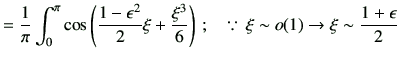 $\displaystyle = \frac{1}{\pi}\int_0^\pi \cos \left( \frac{1-\epsilon^2}{2}\xi +...
...}{6} \right) \, ; \quad \because \, \xi\sim o(1)\to \xi\sim\frac{1+\epsilon}{2}$