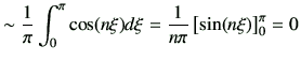 $\displaystyle \sim \frac{1}{\pi} \int_0^\pi \cos(n\xi)d\xi =\frac{1}{n\pi}\left[ \sin(n\xi) \right]_0^\pi =0$