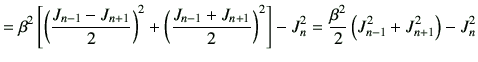 $\displaystyle = \beta^2 \left[ \left(\frac{J_{n-1}-J_{n+1}}{2}\right)^2 + \left...
...)^2 \right] -J_n^2 =\frac{\beta^2}{2} \left( J_{n-1}^2+J_{n+1}^2 \right) -J_n^2$