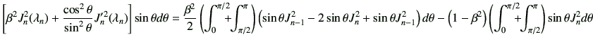 $\displaystyle \left[ \beta^2 J_n^2(\lambda_n) + \frac{\cos^2\theta}{\sin^2\thet...
...t_0^{\pi/2} \!\!\!\! + \!\! \int_{\pi/2}^{\pi} \right) \sin\theta J_n^2 d\theta$