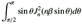 $\displaystyle \int_{\pi/2}^\pi \sin\theta J_n^2(n\beta\sin\theta)d\theta$