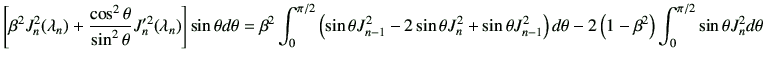 $\displaystyle \left[ \beta^2 J_n^2(\lambda_n) + \frac{\cos^2\theta}{\sin^2\thet...
...ight) d\theta - 2\left(1-\beta^2\right) \int_0^{\pi/2} \sin\theta J_n^2 d\theta$