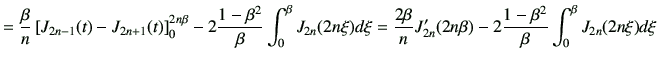 $\displaystyle = \frac{\beta}{n} \left[ J_{2n-1}(t) -J_{2n+1}(t) \right]_0^{2n\b...
...}{n} J_{2n}'(2n\beta) -2 \frac{1-\beta^2}{\beta} \int_0^\beta J_{2n}(2n\xi)d\xi$
