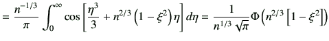 $\displaystyle = \frac{n^{-1/3}}{\pi} \int_0^\infty \cos\left[ \frac{\eta^3}{3} ...
...= \frac{1}{n^{1/3}\sqrt{\pi}} \Phi\left( n^{2/3} \left[ 1-\xi^2 \right] \right)$