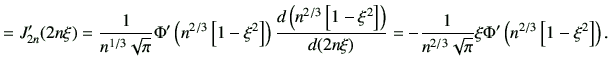 $\displaystyle =J_{2n}'(2n\xi) = \frac{1}{n^{1/3}\sqrt{\pi}} \Phi'\left(n^{2/3}\...
...\frac{1}{n^{2/3}\sqrt{\pi}} \xi \Phi'\left(n^{2/3}\left[1-\xi^2\right]\right) .$