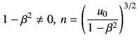 $\displaystyle 1-\beta^2\ne 0 , \, n= \left(\frac{u_0}{1-\beta^2}\right)^{3/2}$