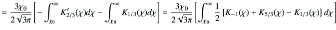 $\displaystyle = \frac{3\chi_0}{2\sqrt{3\pi}} \left[ - \int_{\chi_0}^\infty K_{2...
...{2} \left\{ K_{-1\3}(\chi) +K_{5/3}(\chi) -K_{1/3}(\chi) \right\} d\chi \right]$