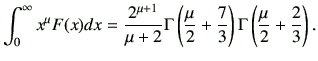$\displaystyle \int_0^\infty x^\mu F(x) dx = \frac{2^{\mu+1}}{\mu+2} \Gamma \lef...
...mu}{2} +\frac{7}{3} \right) \Gamma \left( \frac{\mu}{2} + \frac{2}{3} \right) .$