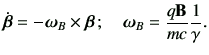 $\displaystyle \dot{\bm{\beta}} = -\bm{\omega}_B \times \bm{\beta} \, ; \quad \bm{\omega}_B = \frac{q \vB}{mc}\frac{1}{\gamma} .$