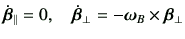 $\displaystyle \dot{\bm{\beta}}_\parallel = 0, \quad \dot{\bm{\beta}}_{\perp} =-\bm{\omega}_B\times \bm{\beta}_{\perp}$