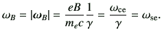 $\displaystyle \omega_B = \left\vert \bm{\omega}_B \right\vert =\frac{eB}{m_e c}\frac{1}{\gamma} =\frac{\omega_{{\rm ce}}}{\gamma} =\omega_{{\rm se}} .$