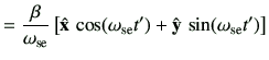 $\displaystyle = \frac{\beta}{\omega_{{\rm se}}} \left[ \hat{\vx}\, \cos (\omega_{{\rm se}} t') +\hat{\vy}\, \sin(\omega_{{\rm se}} t') \right]$