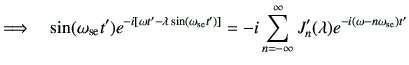 $\displaystyle \Longrightarrow
\quad
\sin(\omega_{{\rm se}} t')
e^{-i\left[\omeg...
...
-i
\sum_{n=-\infty}^{\infty}
J_n'(\lambda)e^{-i(\omega-n\omega_{{\rm se}})t'}
$