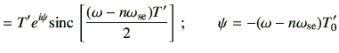 $\displaystyle = T' e^{i\psi} {\rm sinc}\,\left[ \frac{(\omega-n\omega_{{\rm se}})T'}{2} \right] \, ; \qquad \psi =-(\omega-n\omega_{{\rm se}})T_0'$