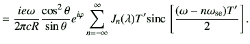 $\displaystyle = \frac{ie\omega}{2\pi cR} \frac{\cos^2\theta}{\sin\theta} e^{i\v...
...lambda) T' {\rm sinc}\,\left[ \frac{(\omega-n\omega_{{\rm se}})T'}{2} \right] .$