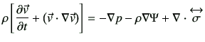 $\displaystyle \rho \left[ \frac{\partial \vec{v}}{\partial t} +\left( \vec{v} \...
...f{\nabla}\Psi +\mathbf{\nabla}\cdot \overleftrightarrow{ \mathstrut{ \sigma } }$