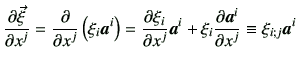 $\displaystyle \frac{\partial \vec{\xi}}{\partial x^j}
= \frac{\partial }{\parti...
...{a}^i + \xi_i \frac{\partial \bm{a}^i}{\partial x^j} \equiv \xi_{i;j} \bm{a}^i
$