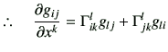 % latex2html id marker 4846
$\displaystyle \hspace{0mm}\therefore\quad \frac{\partial g_{ij}}{\partial x^k} =\Gamma_{ik}^l g_{lj} + \Gamma_{jk}^l g_{li}$