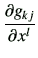 $\displaystyle \frac{\partial g_{kj}}{\partial x^l}$