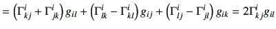 $\displaystyle = \left( \Gamma_{kj}^i +\Gamma_{jk}^i\right)g_{il} + \left( \Gamm...
...ij} + \left( \Gamma_{lj}^i -\Gamma_{jl}^i\right)g_{ik} = 2 \Gamma_{kj}^i g_{il}$