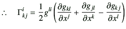 % latex2html id marker 4860
$\displaystyle \therefore \quad \Gamma_{kj}^i = \fra...
...c{\partial g_{jl}}{\partial x^k} - \frac{\partial g_{kj}}{\partial x^l} \right)$