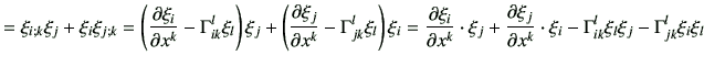 $\displaystyle = \xi_{i;k} \xi_j + \xi_i \xi_{j;k} = \left(\frac{\partial \xi_i}...
...\partial x^k}\cdot \xi_i -\Gamma_{ik}^l \xi_l \xi_j - \Gamma_{jk}^l \xi_i \xi_l$