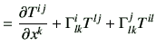 $\displaystyle = \frac{\partial T^{ij}}{\partial x^k} + \Gamma_{lk}^i T^{lj } + \Gamma_{lk}^j T^{il}$