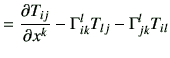 $\displaystyle = \frac{\partial T_{ij}}{\partial x^k} - \Gamma_{ik}^l T_{lj } - \Gamma_{jk}^l T_{il}$