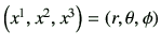 $ \left(x^1,x^2,x^3\right)=(r,\theta,\phi)$