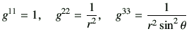 $\displaystyle g^{11}= 1, \quad g^{22} = \frac{1}{r^2} , \quad g^{33} = \frac{1}{r^2 \sin^2 \theta}$