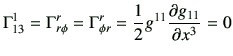 $\displaystyle \Gamma_{13}^1 =\Gamma_{r\phi}^r =\Gamma_{\phi r}^r
= \frac{1}{2}g^{11} \frac{\partial g_{11} }{\partial x^3 } =0
$