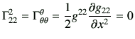 $\displaystyle \Gamma_{22}^2 = \Gamma_{\theta \theta}^\theta
= \frac{1}{2}g^{22} \frac{\partial g_{22} }{\partial x^2 } =0
$