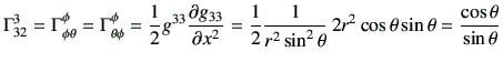 $\displaystyle \Gamma_{32}^3 = \Gamma_{\phi \theta}^\phi =\Gamma_{\theta \phi}^\...
...2 \sin^2 \theta}   2r^2 \cos\theta \sin\theta = \frac{\cos\theta}{\sin\theta}
$