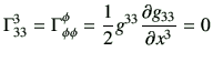 $\displaystyle \Gamma_{33}^3 = \Gamma_{\phi \phi}^\phi
= \frac{1}{2}g^{33} \frac{\partial g_{33} }{\partial x^3 } = 0
$